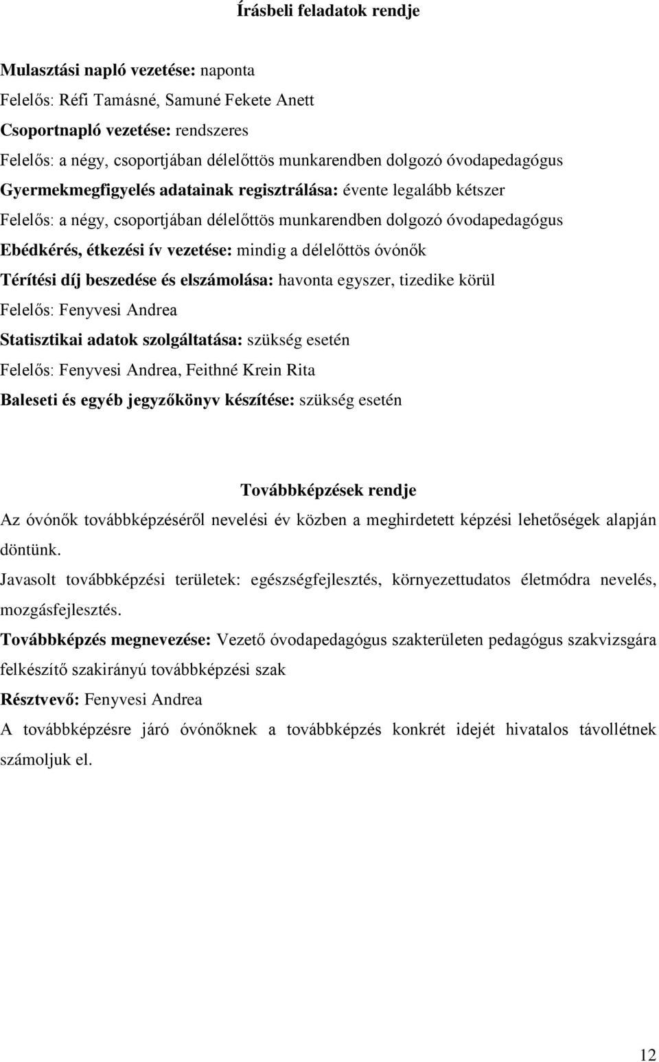 a délelőttös óvónők Térítési díj beszedése és elszámolása: havonta egyszer, tizedike körül Felelős: Fenyvesi Andrea Statisztikai adatok szolgáltatása: szükség esetén Felelős: Fenyvesi Andrea, Feithné