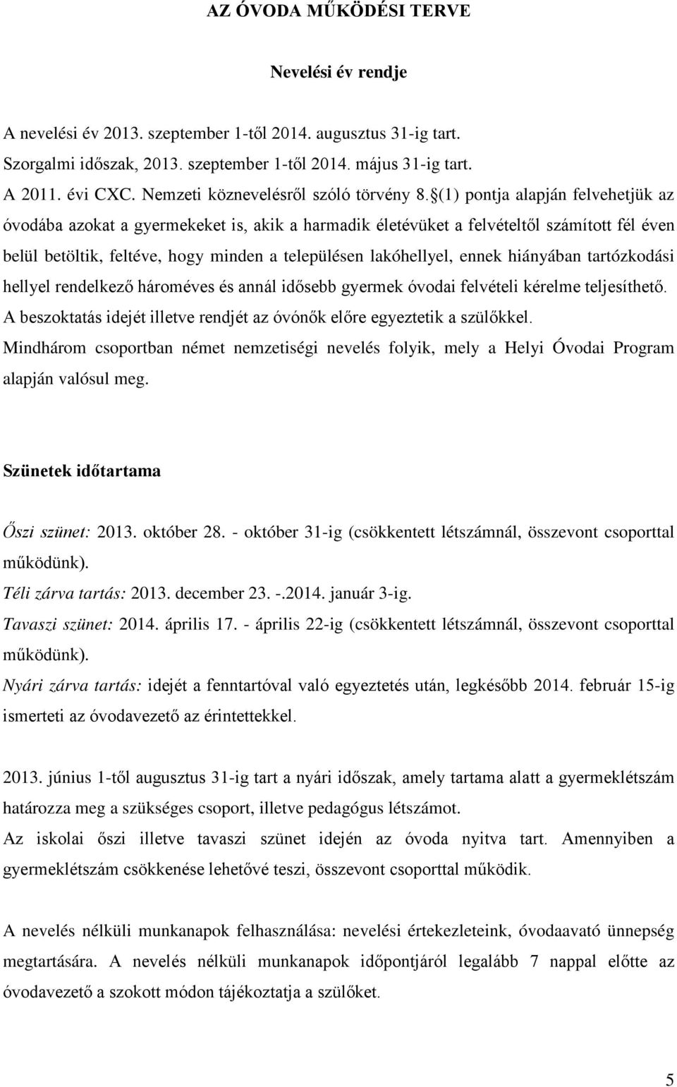 (1) pontja alapján felvehetjük az óvodába azokat a gyermekeket is, akik a harmadik életévüket a felvételtől számított fél éven belül betöltik, feltéve, hogy minden a településen lakóhellyel, ennek