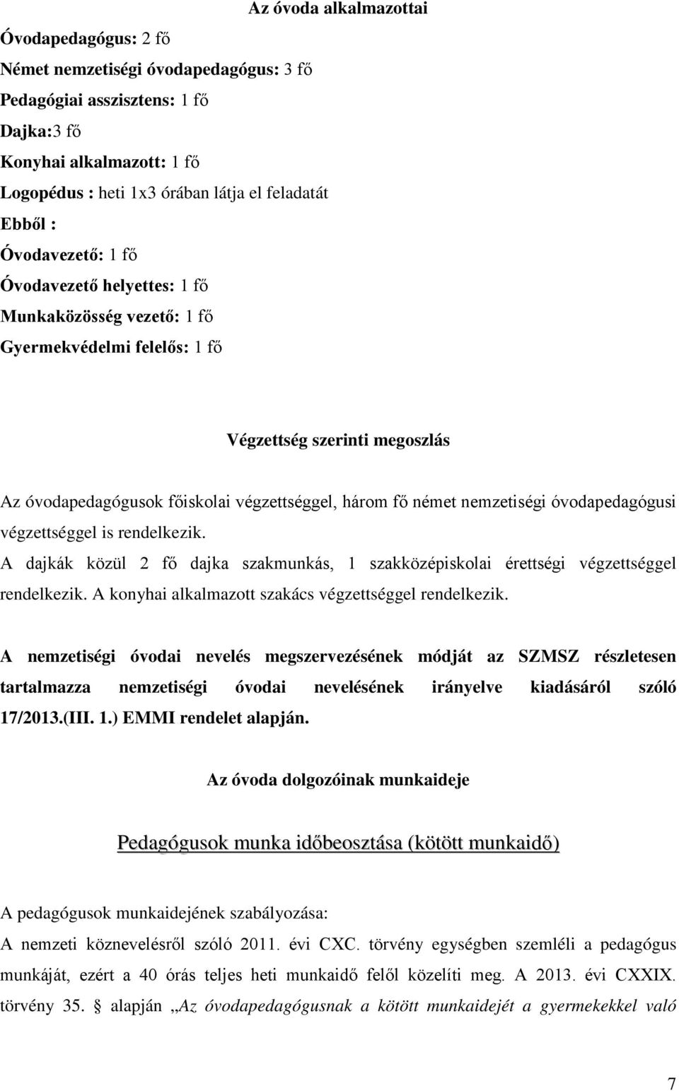 nemzetiségi óvodapedagógusi végzettséggel is rendelkezik. A dajkák közül 2 fő dajka szakmunkás, 1 szakközépiskolai érettségi végzettséggel rendelkezik.