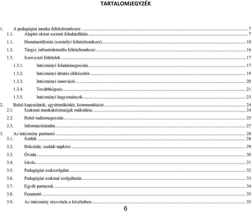 3.4. Továbbképzés... 21 1.3.5. Intézményi hagyományok... 23 2. Belső kapcsolatok, együttműködés, kommunikáció... 24 2.1. Szakmai munkaközösségek működése... 24 2.2. Belső tudásmegosztás... 25 2.3. Információátadás.