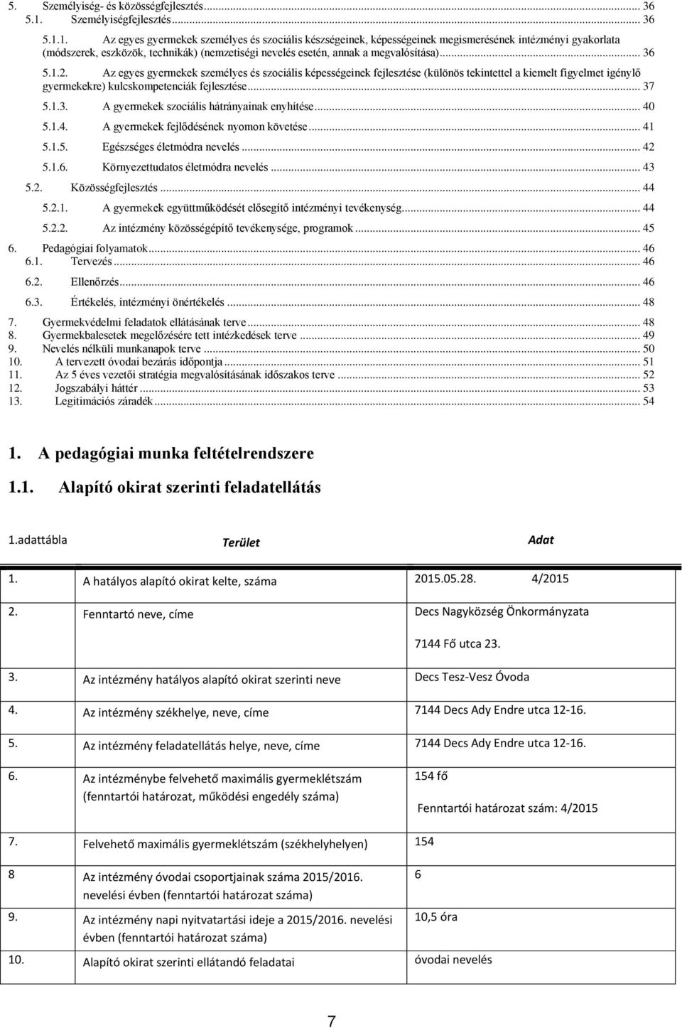 1. Az egyes gyermekek személyes és szociális készségeinek, képességeinek megismerésének intézményi gyakorlata (módszerek, eszközök, technikák) (nemzetiségi nevelés esetén, annak a megvalósítása).