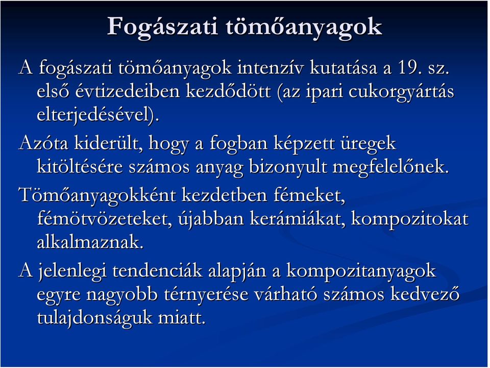 Azóta kiderült, hogy a fogban képzett üregek kitöltésére számos anyag bizonyult megfelelőnek.