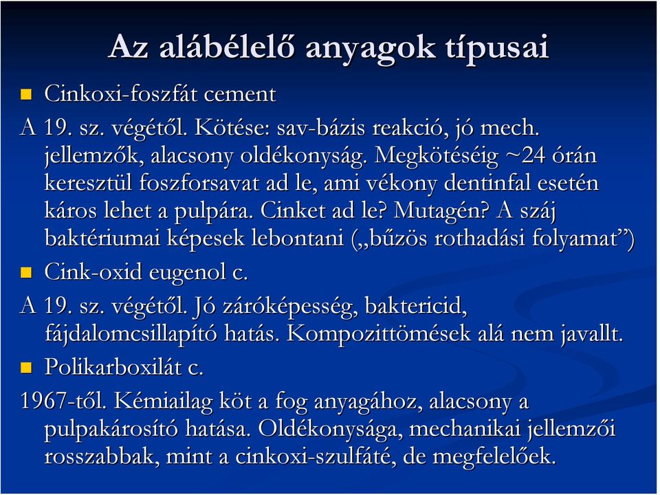 ? A száj baktériumai képesek lebontani ( bűzös rothadási folyamat ) Cink-oxid eugenol c. A 19. sz. végétől. Jó záróképesség,, baktericid, fájdalomcsillapító hatás.