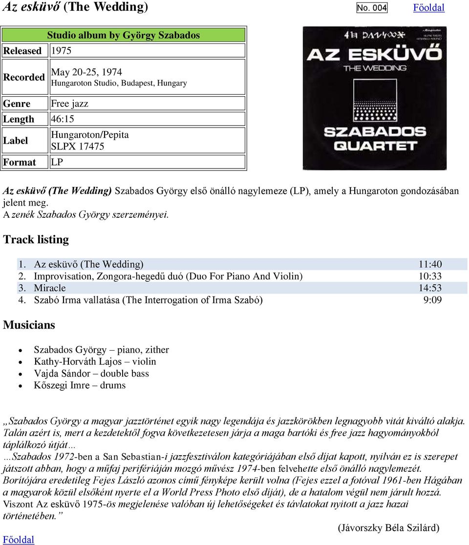 György első önálló nagylemeze (LP), amely a Hungaroton gondozásában jelent meg. A zenék Szabados György szerzeményei. 1. Az esküvő (The Wedding) 11:40 2.