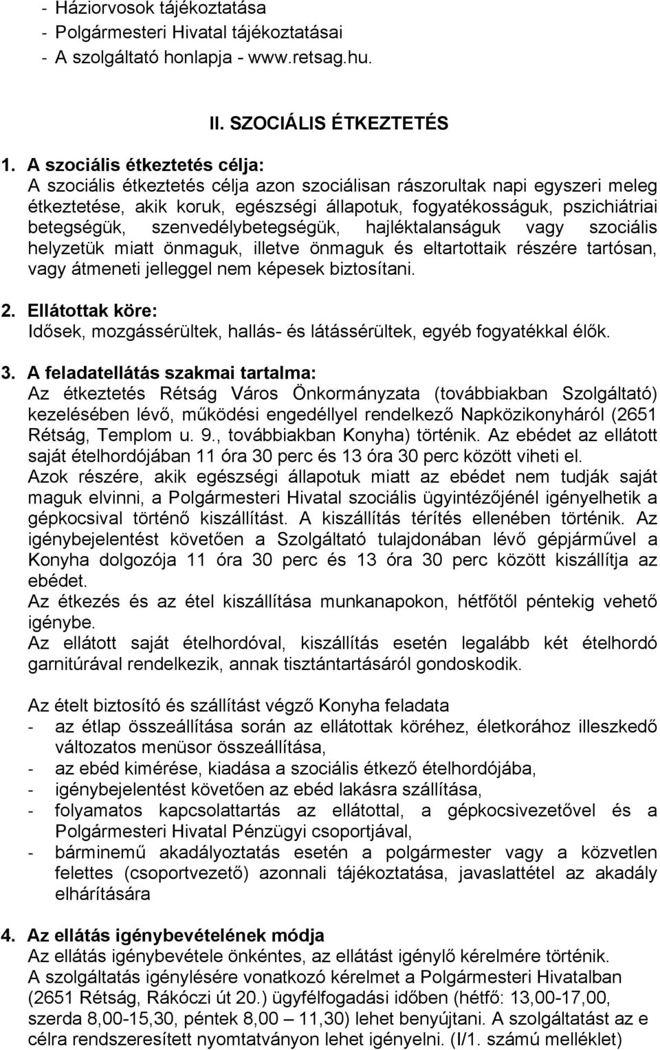 szenvedélybetegségük, hajléktalanságuk vagy szociális helyzetük miatt önmaguk, illetve önmaguk és eltartottaik részére tartósan, vagy átmeneti jelleggel nem képesek biztosítani. 2.