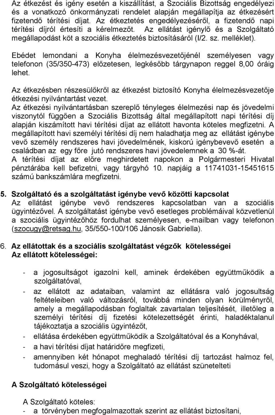 Ebédet lemondani a Konyha élelmezésvezetőjénél személyesen vagy telefonon (35/350-473) előzetesen, legkésőbb tárgynapon reggel 8,00 óráig lehet.