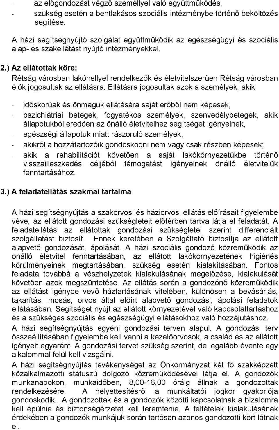 ) Az ellátottak köre: Rétság városban lakóhellyel rendelkezők és életvitelszerűen Rétság városban élők jogosultak az ellátásra.