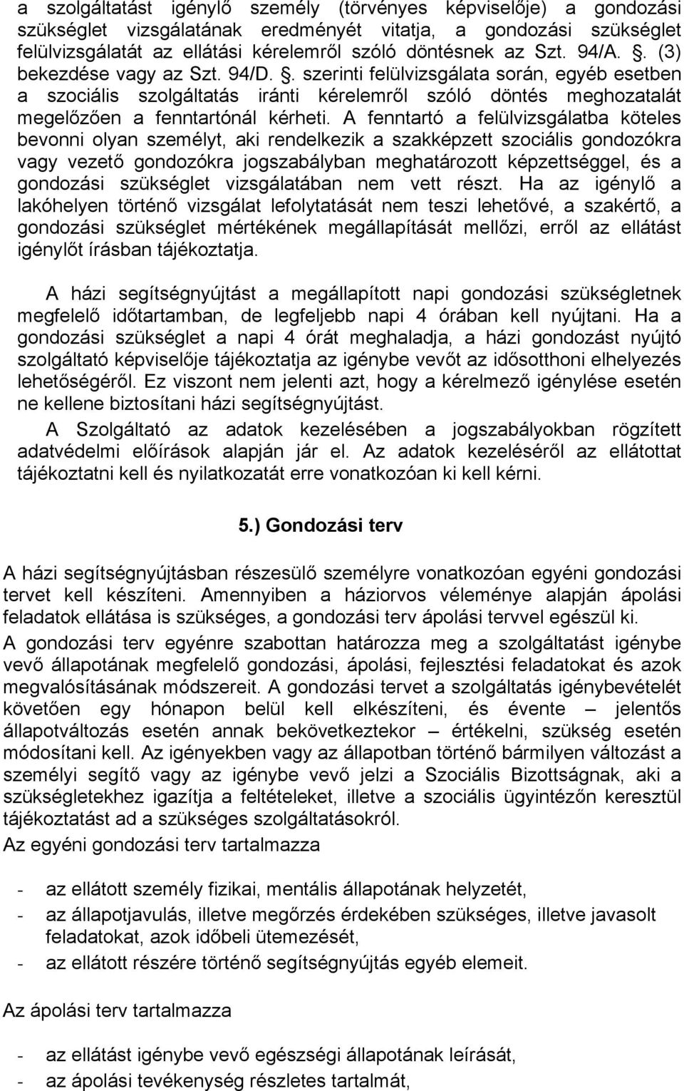 A fenntartó a felülvizsgálatba köteles bevonni olyan személyt, aki rendelkezik a szakképzett szociális gondozókra vagy vezető gondozókra jogszabályban meghatározott képzettséggel, és a gondozási