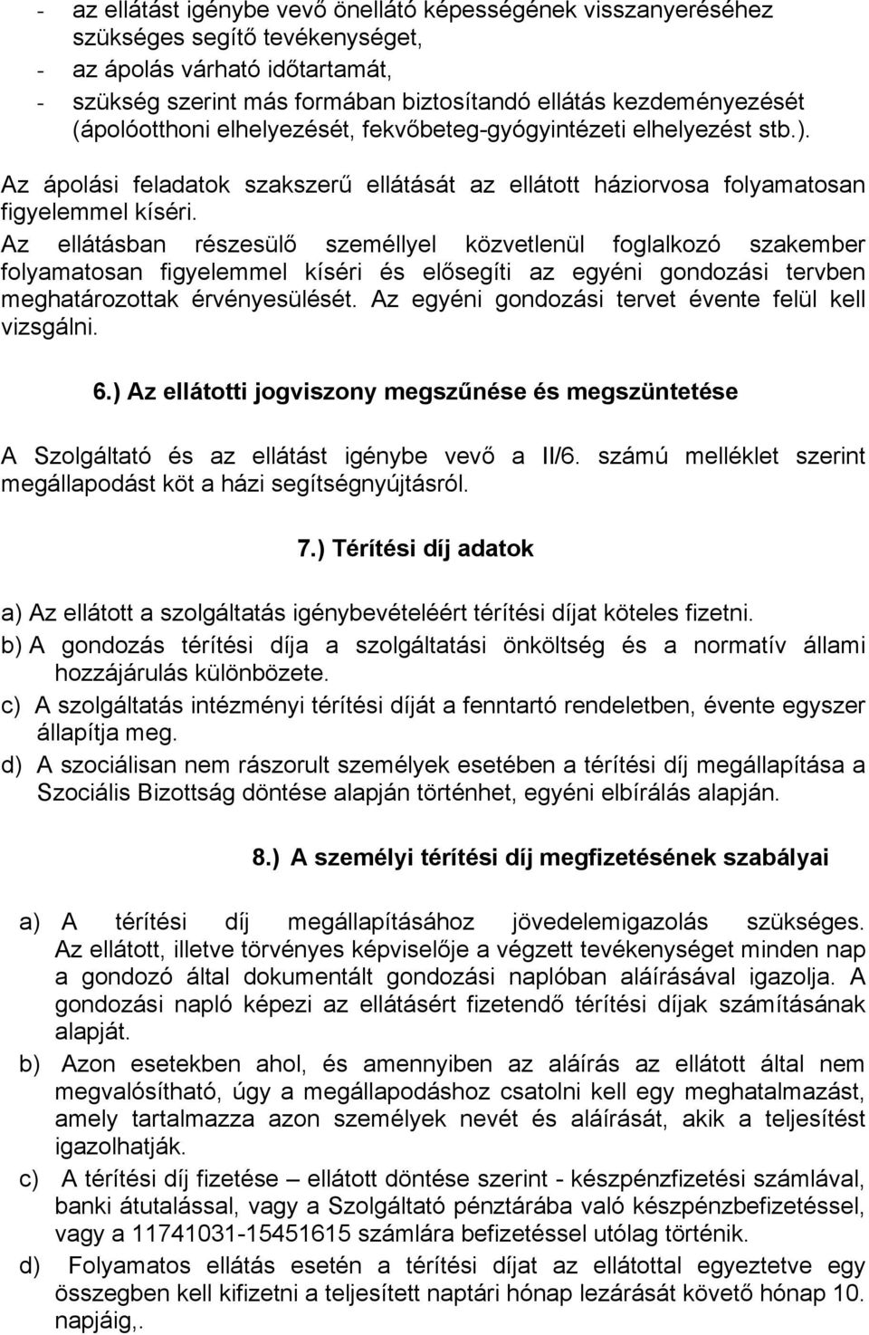 Az ellátásban részesülő személlyel közvetlenül foglalkozó szakember folyamatosan figyelemmel kíséri és elősegíti az egyéni gondozási tervben meghatározottak érvényesülését.