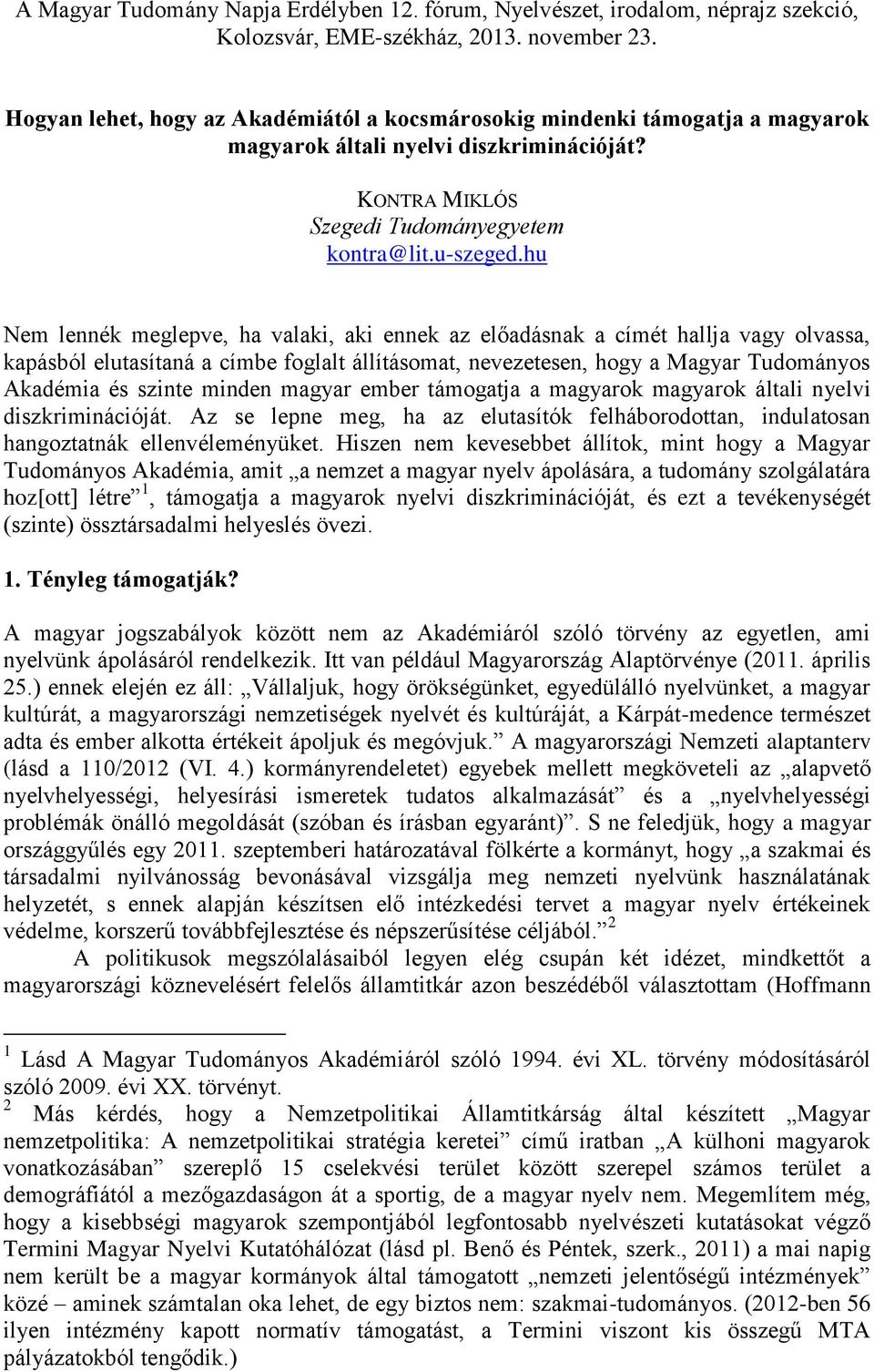 hu Nem lennék meglepve, ha valaki, aki ennek az előadásnak a címét hallja vagy olvassa, kapásból elutasítaná a címbe foglalt állításomat, nevezetesen, hogy a Magyar Tudományos Akadémia és szinte