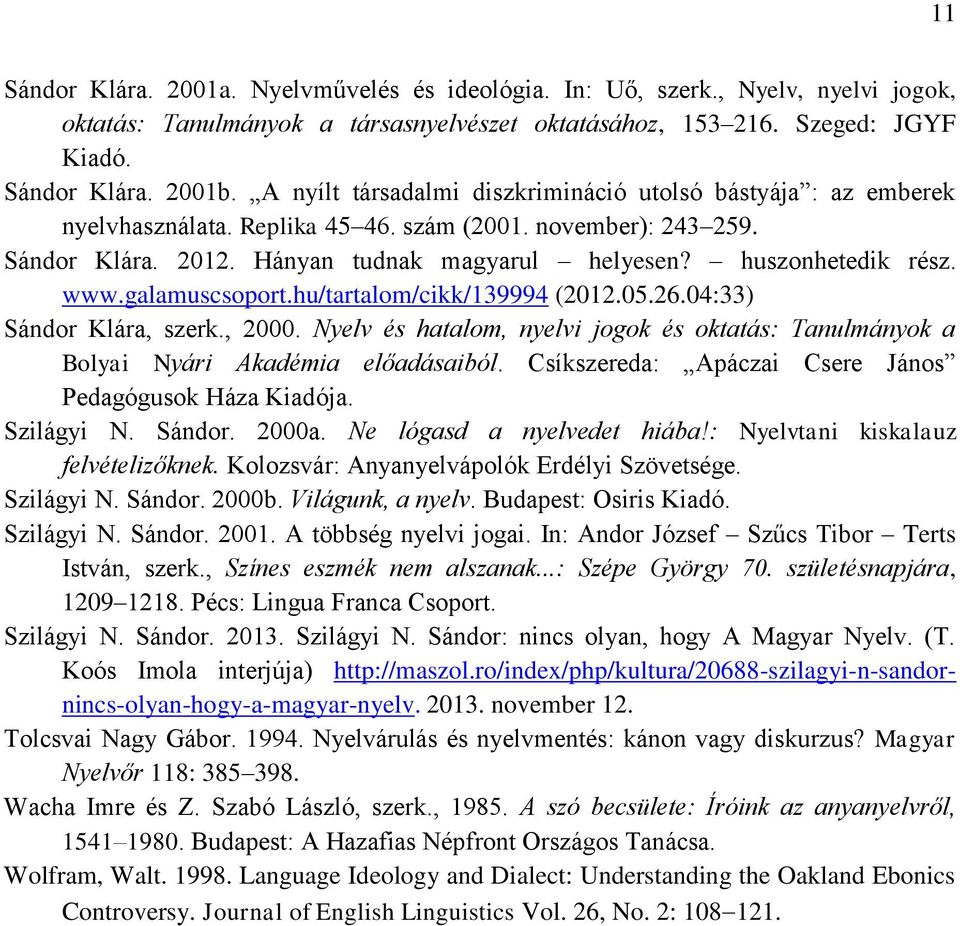 www.galamuscsoport.hu/tartalom/cikk/139994 (2012.05.26.04:33) Sándor Klára, szerk., 2000. Nyelv és hatalom, nyelvi jogok és oktatás: Tanulmányok a Bolyai Nyári Akadémia előadásaiból.