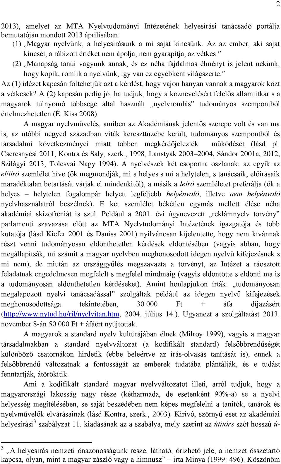 (2) Manapság tanúi vagyunk annak, és ez néha fájdalmas élményt is jelent nekünk, hogy kopik, romlik a nyelvünk, így van ez egyébként világszerte.