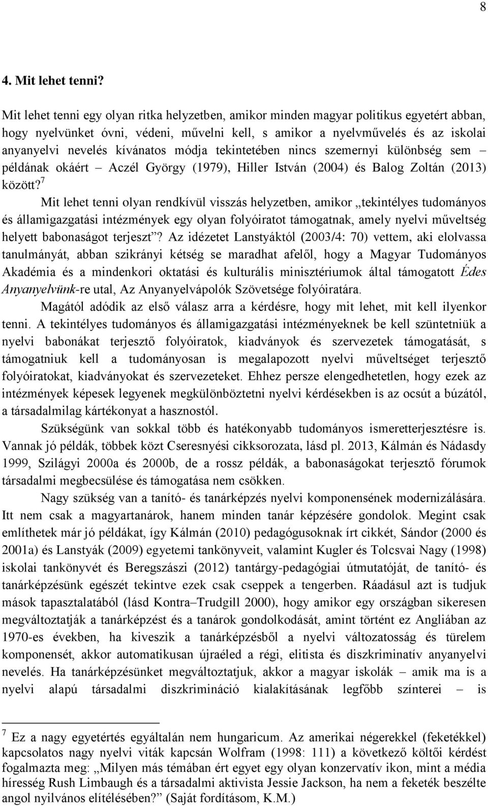 kívánatos módja tekintetében nincs szemernyi különbség sem példának okáért Aczél György (1979), Hiller István (2004) és Balog Zoltán (2013) között?