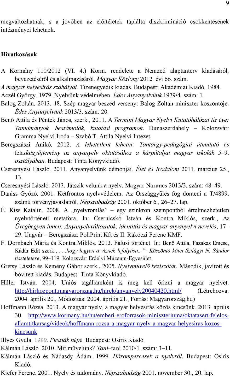 Aczél György. 1979. Nyelvünk védelmében. Édes Anyanyelvünk 1979/4. szám: 1. Balog Zoltán. 2013. 48. Szép magyar beszéd verseny: Balog Zoltán miniszter köszöntője. Édes Anyanyelvünk 2013/3. szám: 20.