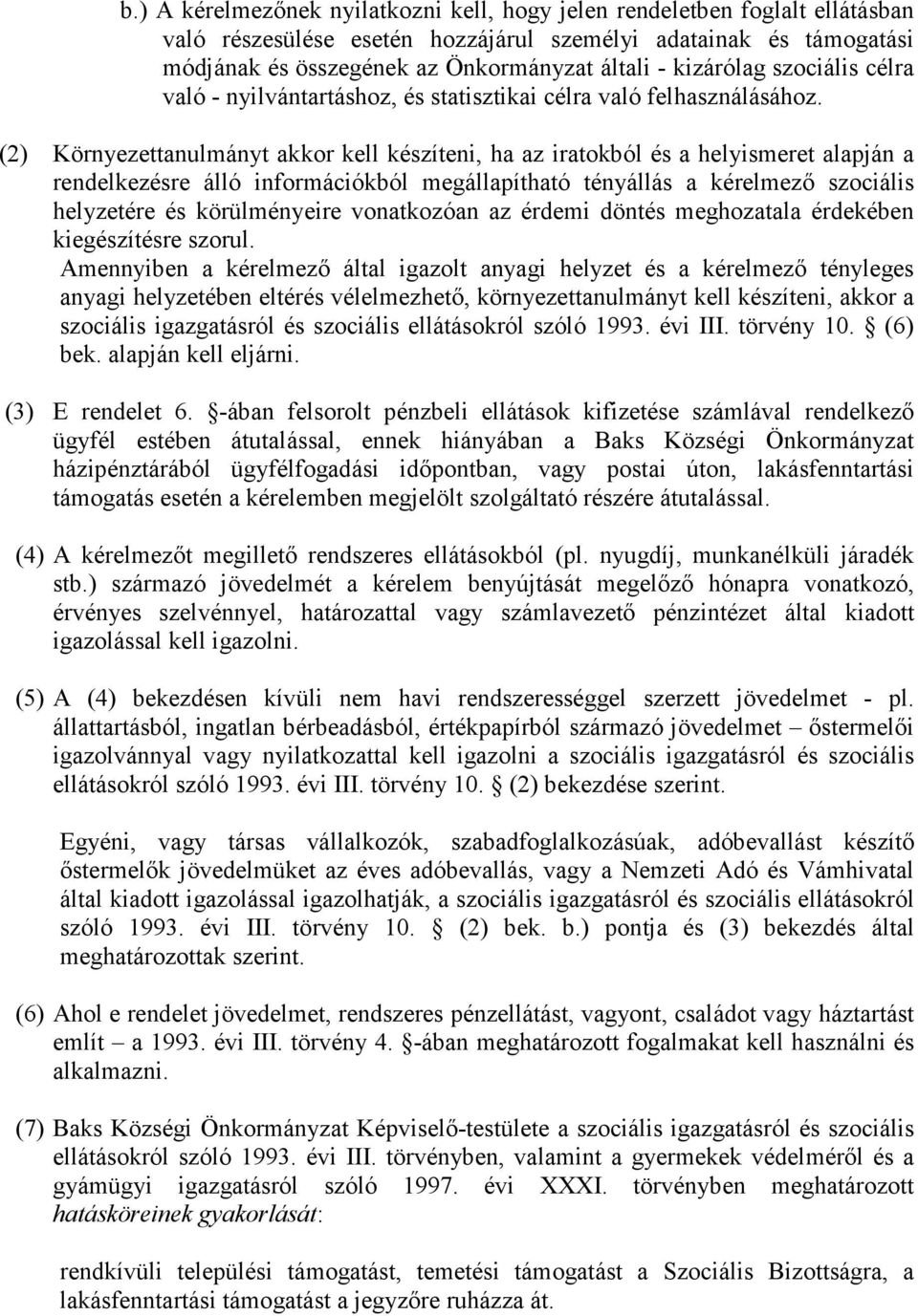 (2) Környezettanulmányt akkor kell készíteni, ha az iratokból és a helyismeret alapján a rendelkezésre álló információkból megállapítható tényállás a kérelmező szociális helyzetére és körülményeire