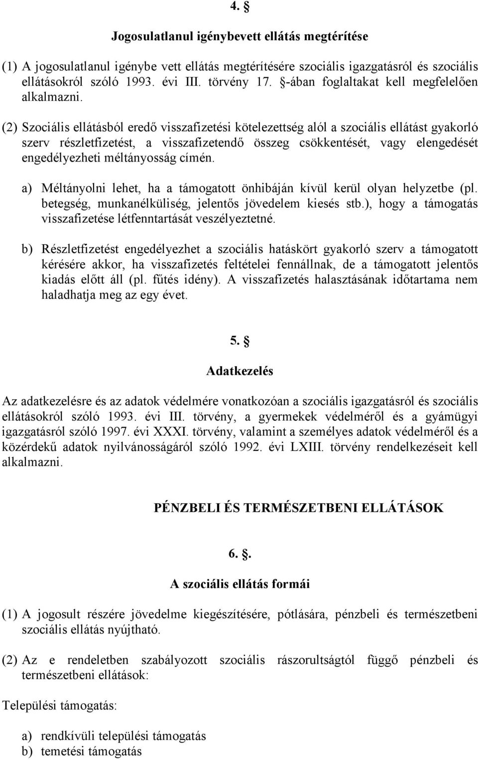 (2) Szociális ellátásból eredő visszafizetési kötelezettség alól a szociális ellátást gyakorló szerv részletfizetést, a visszafizetendő összeg csökkentését, vagy elengedését engedélyezheti