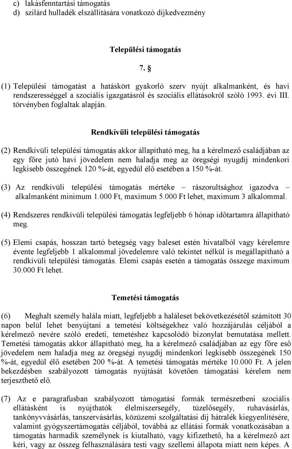 Rendkívüli települési támogatás (2) Rendkívüli települési támogatás akkor állapítható meg, ha a kérelmező családjában az egy főre jutó havi jövedelem nem haladja meg az öregségi nyugdíj mindenkori