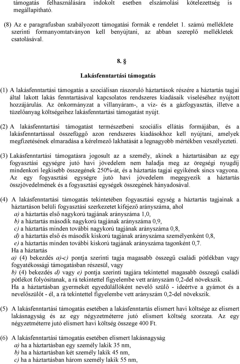 Lakásfenntartási támogatás (1) A lakásfenntartási támogatás a szociálisan rászoruló háztartások részére a háztartás tagjai által lakott lakás fenntartásával kapcsolatos rendszeres kiadásaik