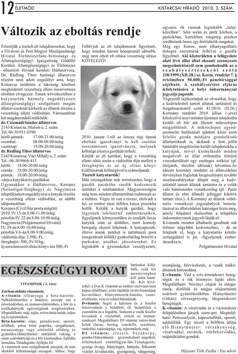 Rédling Tibor hatósági állatorvos részére nem adott engedélyt arra, hogy Kistarcsa területén a lakosság körében meghirdetett veszettség elleni összevetéses eboltást elvégezze.