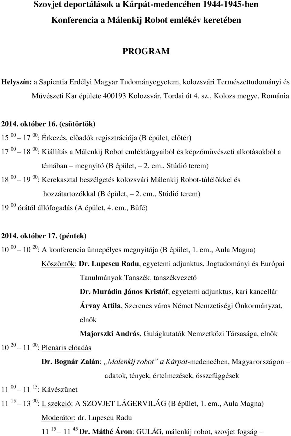 (csütörtök) 15 00 17 00 : Érkezés, előadók regisztrációja (B épület, előtér) 17 00 18 00 : Kiállítás a Málenkij Robot emléktárgyaiból és képzőművészeti alkotásokból a témában megnyitó (B épület, 2.