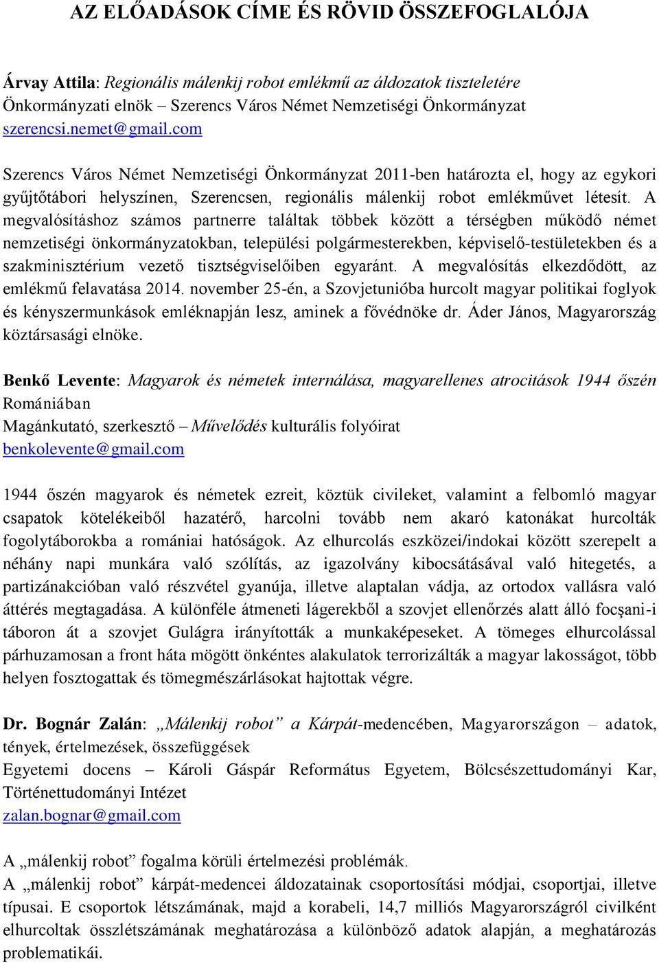 A megvalósításhoz számos partnerre találtak többek között a térségben működő német nemzetiségi önkormányzatokban, települési polgármesterekben, képviselő-testületekben és a szakminisztérium vezető