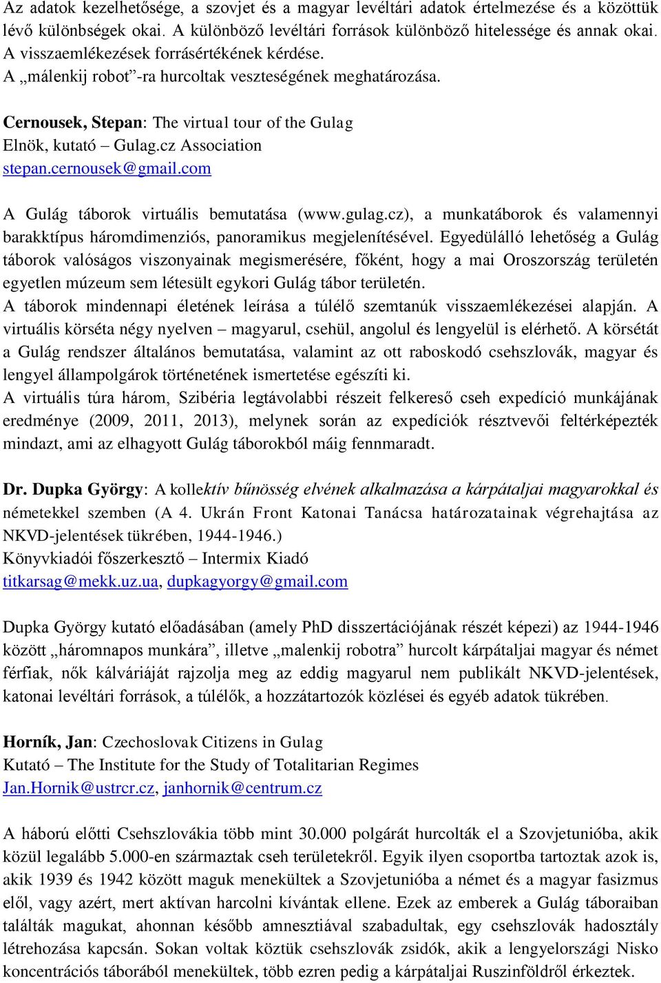 cernousek@gmail.com A Gulág táborok virtuális bemutatása (www.gulag.cz), a munkatáborok és valamennyi barakktípus háromdimenziós, panoramikus megjelenítésével.