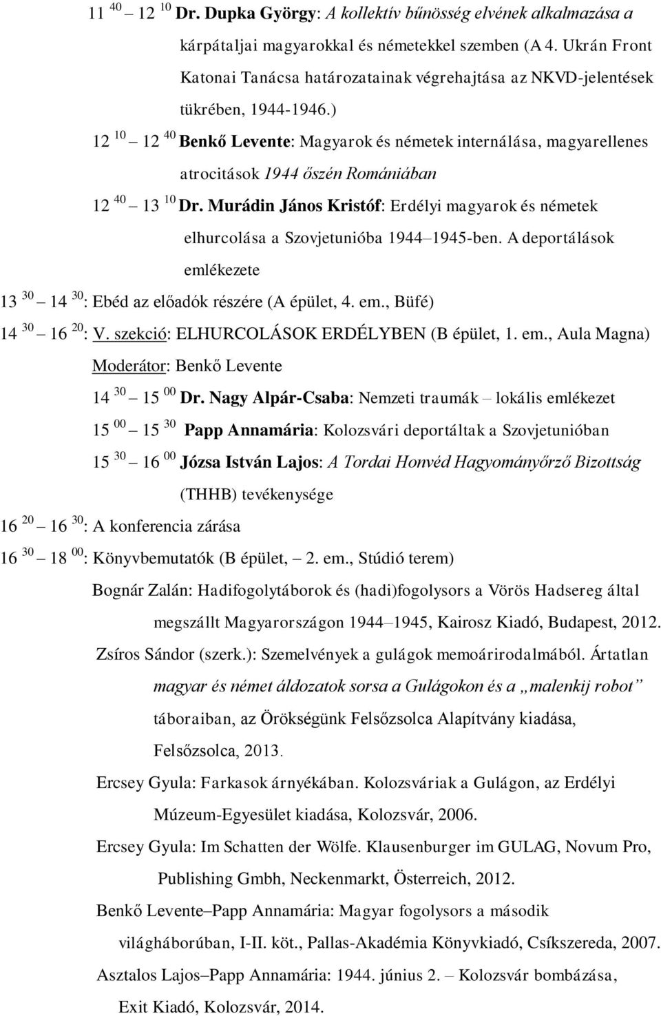 ) 12 10 12 40 Benkő Levente: Magyarok és németek internálása, magyarellenes atrocitások 1944 őszén Romániában 12 40 13 10 Dr.