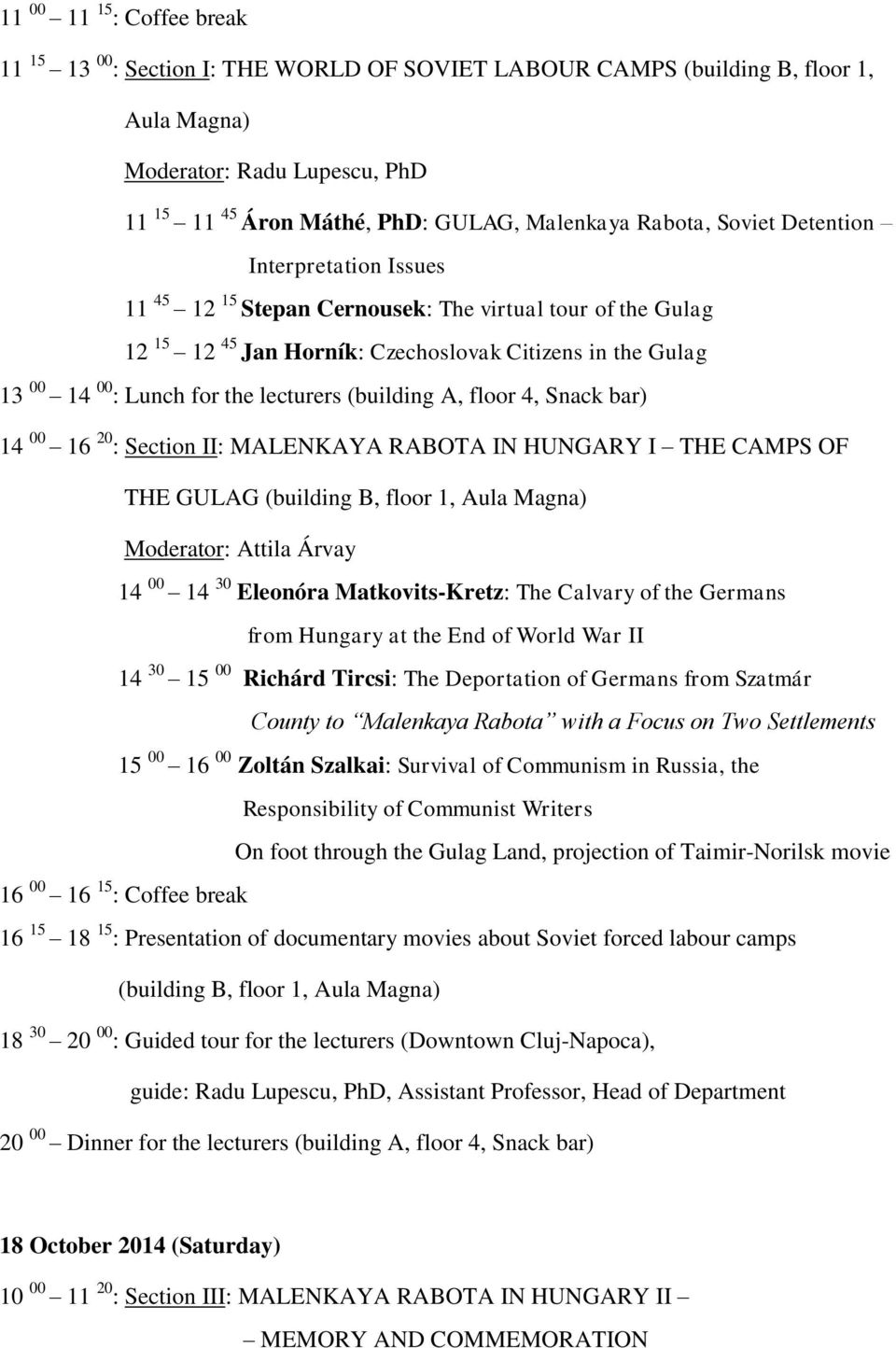 lecturers (building A, floor 4, Snack bar) 14 00 16 20 : Section II: MALENKAYA RABOTA IN HUNGARY I THE CAMPS OF THE GULAG (building B, floor 1, Aula Magna) Moderator: Attila Árvay 14 00 14 30