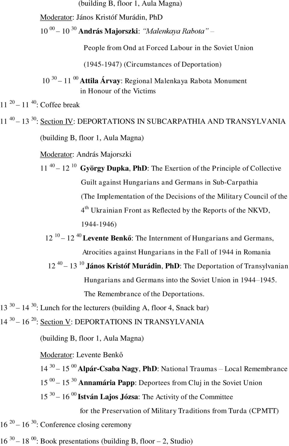 TRANSYLVANIA (building B, floor 1, Aula Magna) Moderator: András Majorszki 11 40 12 10 György Dupka, PhD: The Exertion of the Principle of Collective Guilt against Hungarians and Germans in