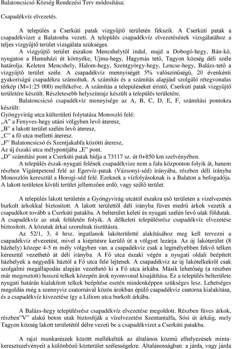 A vízgyőjtı terület északon Mencshelytıl indul, majd a Dobogó-hegy, Bán-kı, nyugaton a Hamuházi út környéke, Ujma-hegy, Hagymás tetı, Tagyon község déli széle határolja.