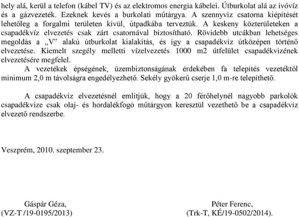 Rövidebb utcákban lehetséges megoldás a V alakú útburkolat kialakítás, és így a csapadékvíz útközépen történı elvezetése.