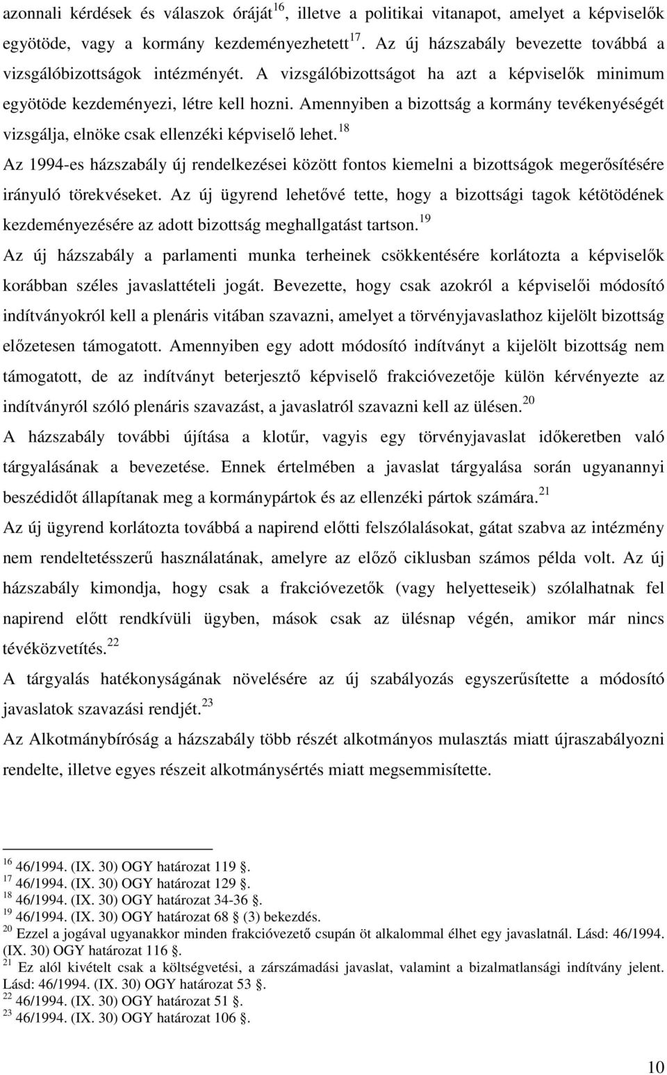 Amennyiben a bizottság a kormány tevékenyéségét vizsgálja, elnöke csak ellenzéki képviselő lehet.