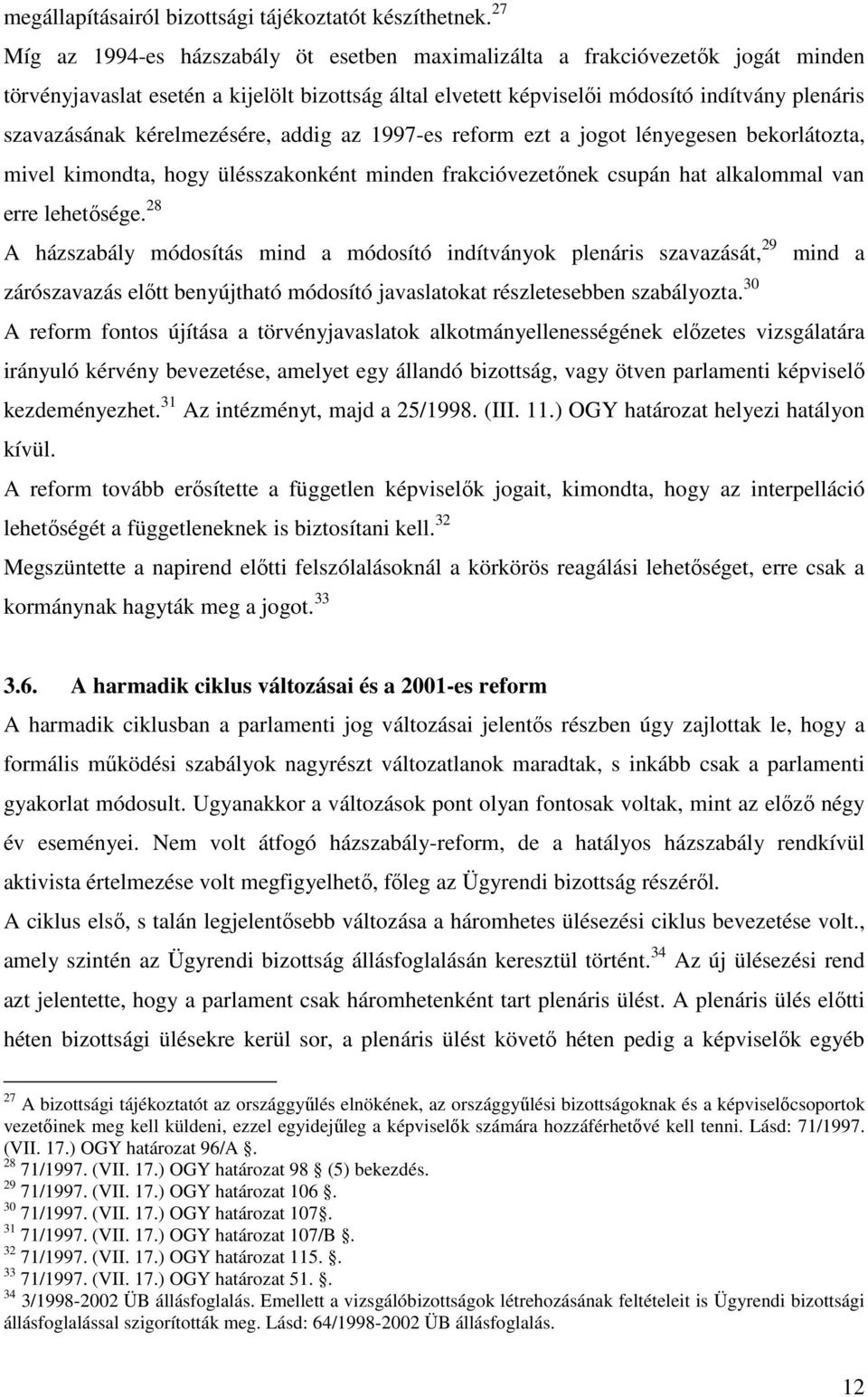 kérelmezésére, addig az 1997-es reform ezt a jogot lényegesen bekorlátozta, mivel kimondta, hogy ülésszakonként minden frakcióvezetőnek csupán hat alkalommal van erre lehetősége.