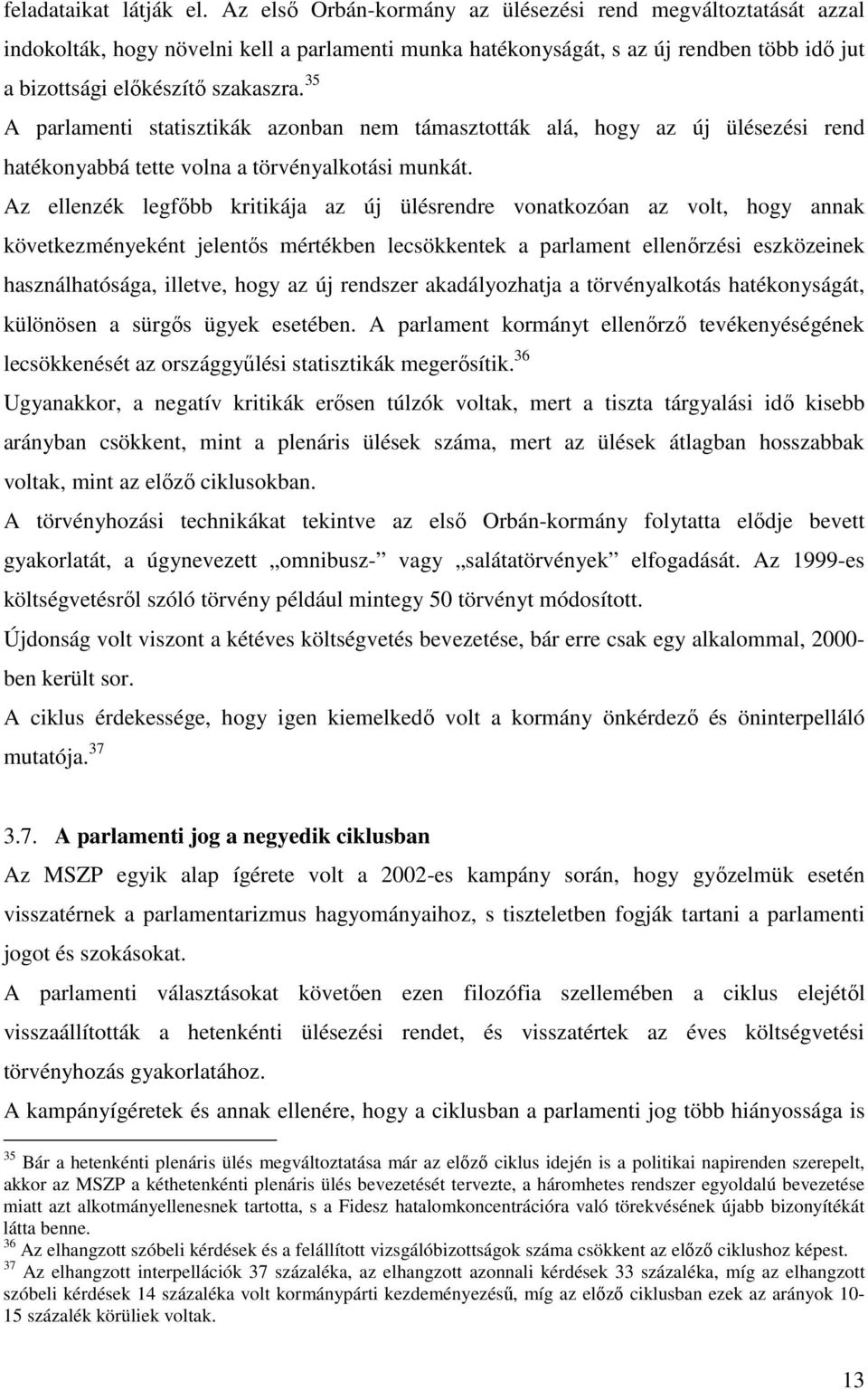 35 A parlamenti statisztikák azonban nem támasztották alá, hogy az új ülésezési rend hatékonyabbá tette volna a törvényalkotási munkát.