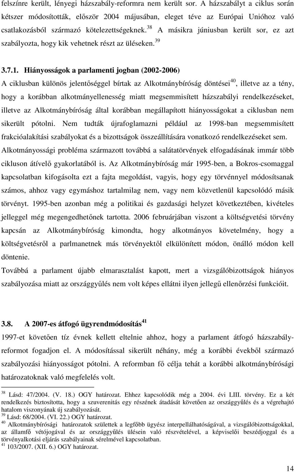 38 A másikra júniusban került sor, ez azt szabályozta, hogy kik vehetnek részt az üléseken. 39 3.7.1.