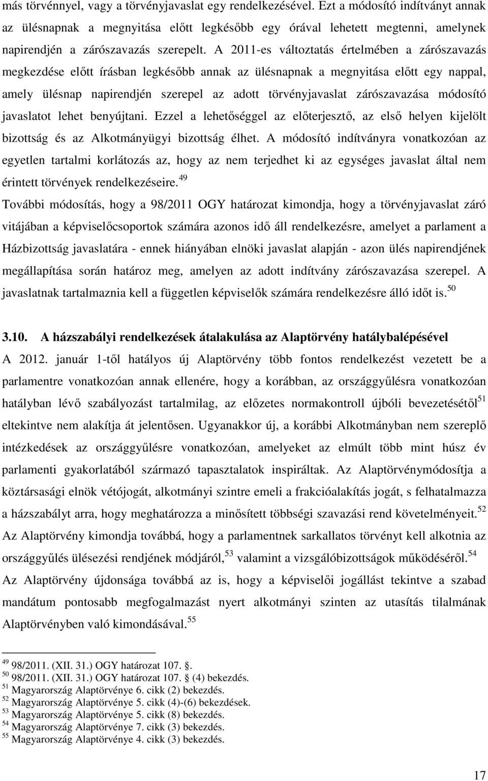 A 2011-es változtatás értelmében a zárószavazás megkezdése előtt írásban legkésőbb annak az ülésnapnak a megnyitása előtt egy nappal, amely ülésnap napirendjén szerepel az adott törvényjavaslat