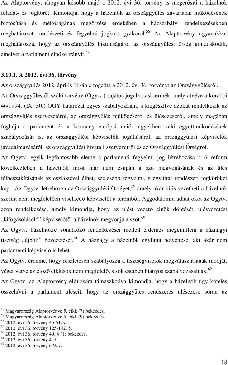 56 Az Alaptörvény ugyanakkor meghatározza, hogy az országgyűlés biztonságáról az országgyűlési őrség gondoskodik, amelyet a parlament elnöke irányít. 57 3.10.1. A 2012. évi 36.