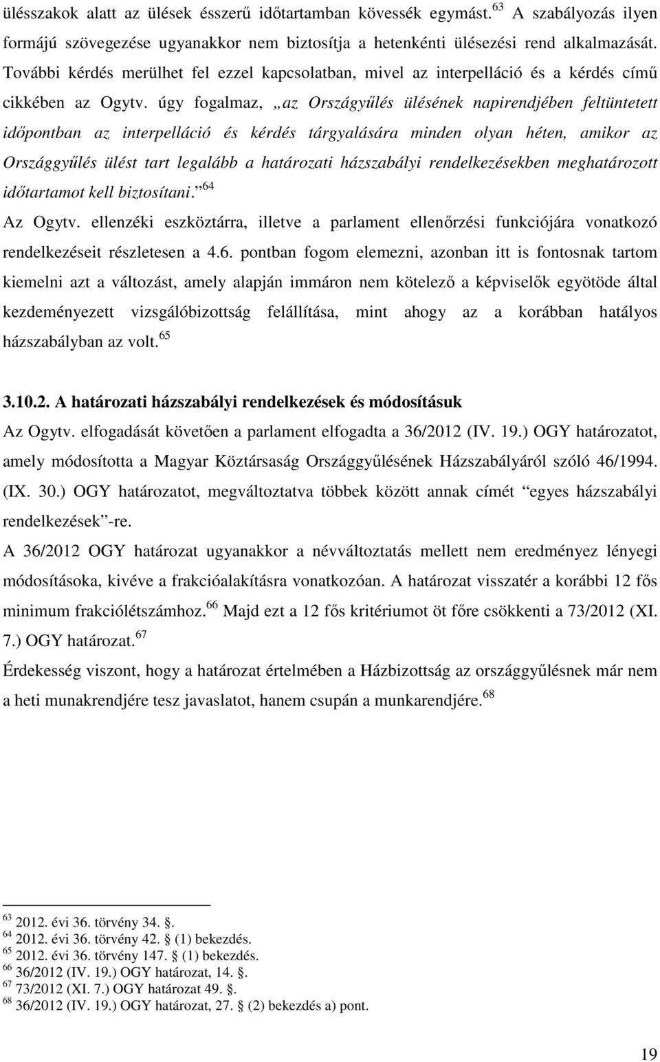 úgy fogalmaz, az Országyűlés ülésének napirendjében feltüntetett időpontban az interpelláció és kérdés tárgyalására minden olyan héten, amikor az Országgyűlés ülést tart legalább a határozati