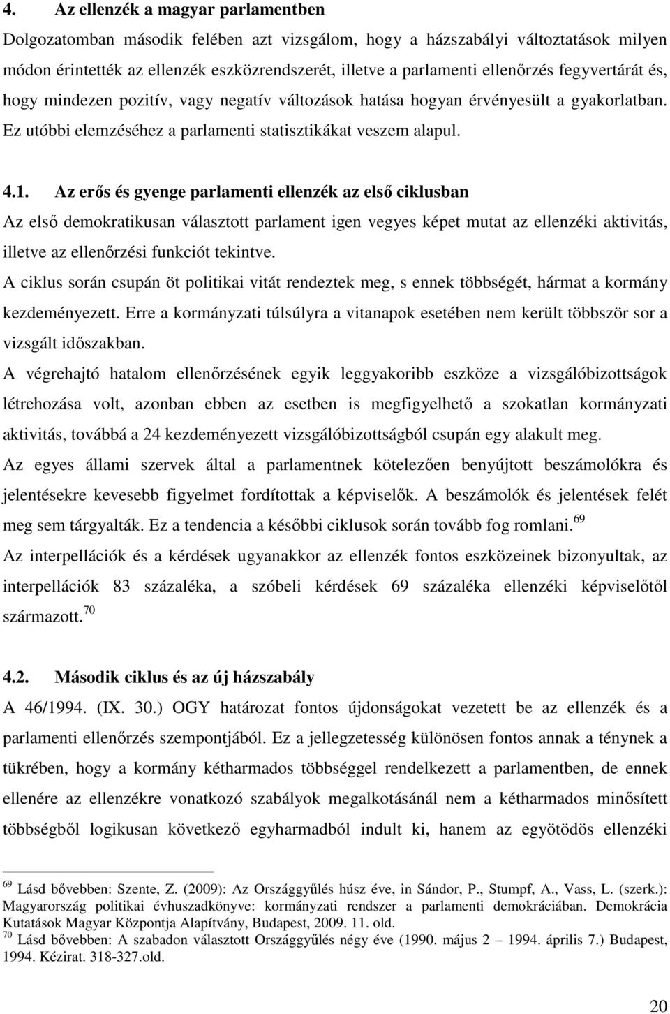 Az erős és gyenge parlamenti ellenzék az első ciklusban Az első demokratikusan választott parlament igen vegyes képet mutat az ellenzéki aktivitás, illetve az ellenőrzési funkciót tekintve.