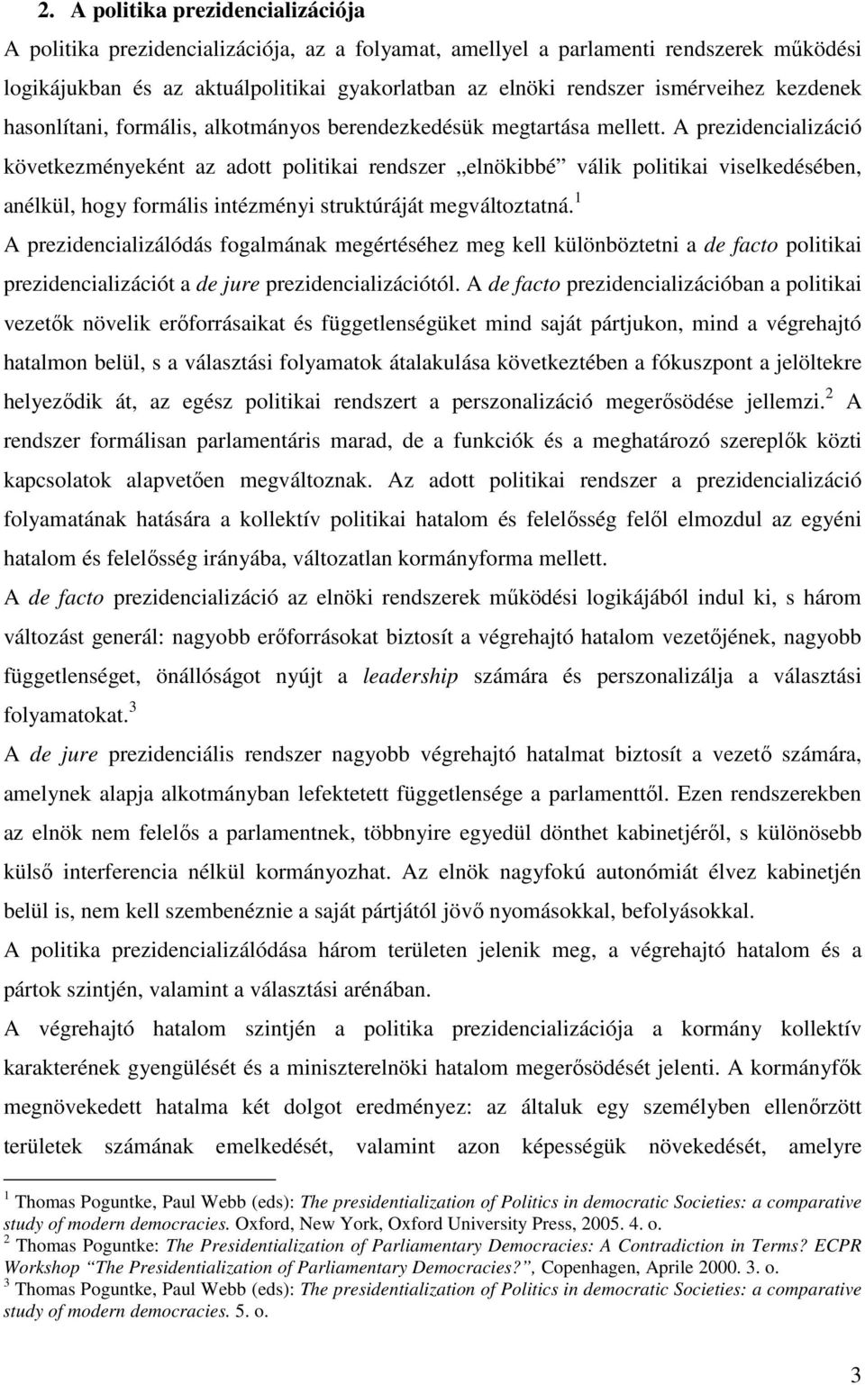 A prezidencializáció következményeként az adott politikai rendszer elnökibbé válik politikai viselkedésében, anélkül, hogy formális intézményi struktúráját megváltoztatná.