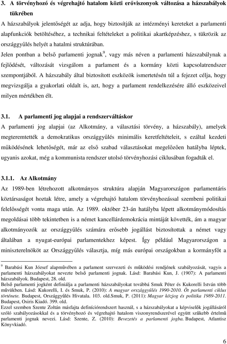 Jelen pontban a belső parlamenti jognak 9, vagy más néven a parlamenti házszabálynak a fejlődését, változását vizsgálom a parlament és a kormány közti kapcsolatrendszer szempontjából.