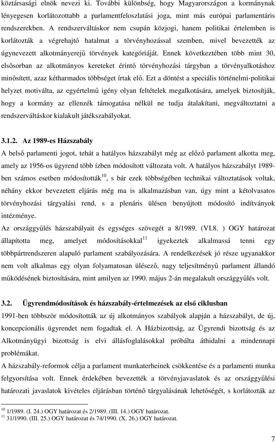 kategóriáját. Ennek következtében több mint 30, elsősorban az alkotmányos kereteket érintő törvényhozási tárgyban a törvényalkotáshoz minősített, azaz kétharmados többséget írtak elő.