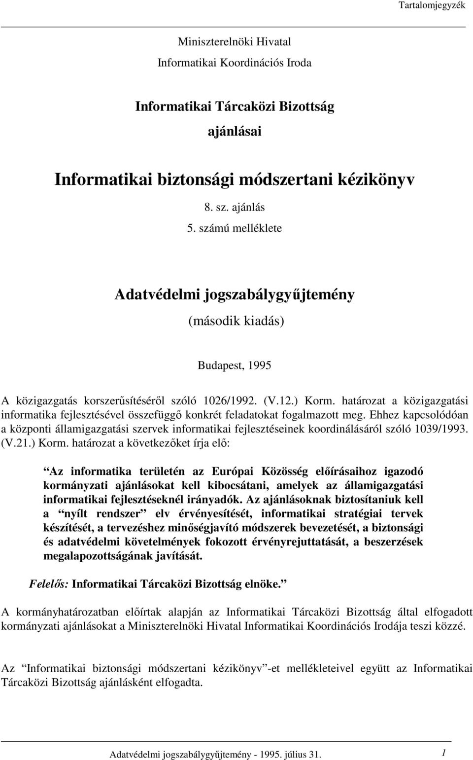 határozat a közigazgatási informatika fejlesztésével összefüggı konkrét feladatokat fogalmazott meg.