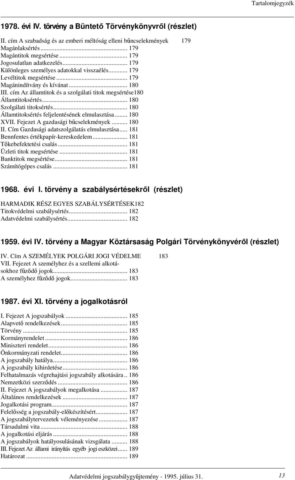 cím Az államtitok és a szolgálati titok megsértése180 Államtitoksértés... 180 Szolgálati titoksértés... 180 Államtitoksértés feljelentésének elmulasztása... 180 XVII.