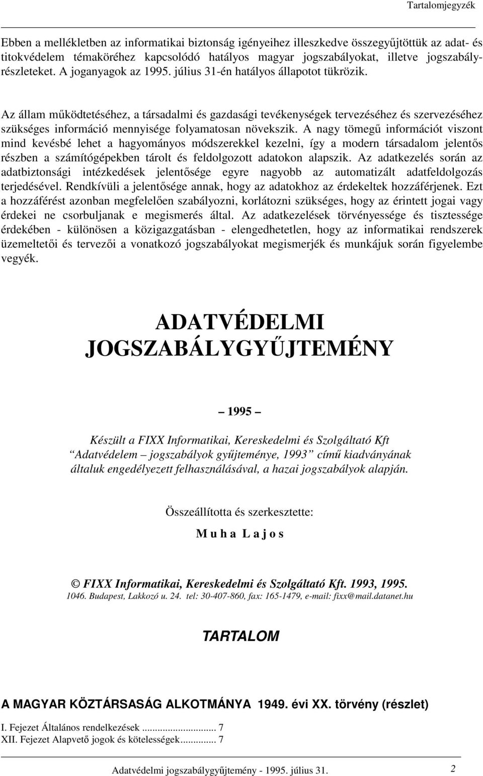 Az állam mőködtetéséhez, a társadalmi és gazdasági tevékenységek tervezéséhez és szervezéséhez szükséges információ mennyisége folyamatosan növekszik.