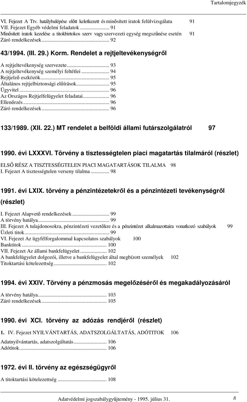 Rendelet a rejtjeltevékenységrıl A rejtjeltevékenység szervezete... 93 A rejtjeltevékenység személyi feltétlei... 94 Rejtjelzı eszközök... 95 Általános rejtjelbiztonsági elıírások... 95 Ügyvitel.