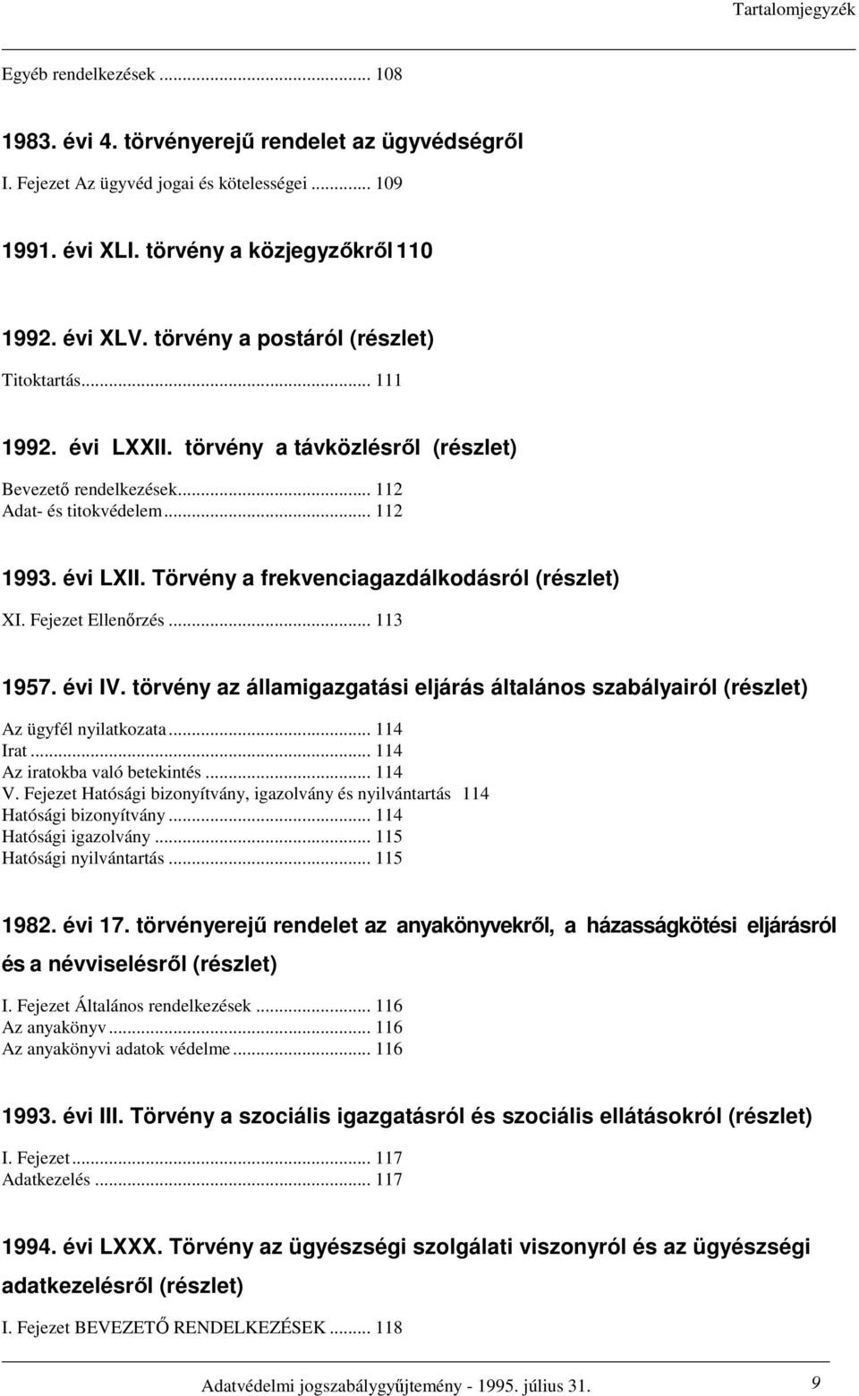 Törvény a frekvenciagazdálkodásról (részlet) XI. Fejezet Ellenırzés... 113 1957. évi IV. törvény az államigazgatási eljárás általános szabályairól (részlet) Az ügyfél nyilatkozata... 114 Irat.