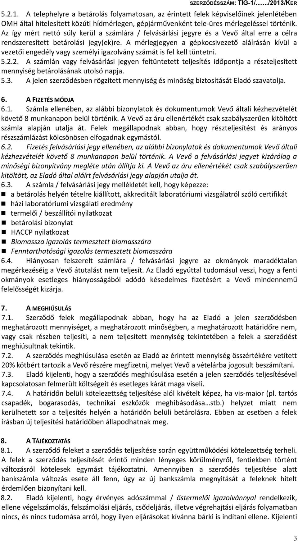 A mérlegjegyen a gépkocsivezető aláírásán kívül a vezetői engedély vagy személyi igazolvány számát is fel kell tüntetni. 5.2.