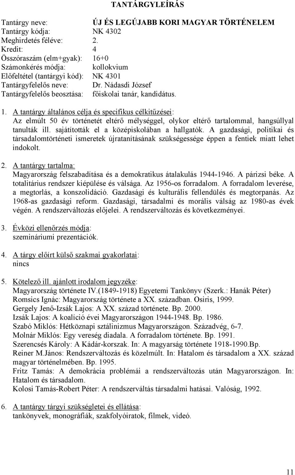 Nádasdi József Tantárgyfelelős beosztása: főiskolai tanár, kandidátus. Az elmúlt 50 év történetét eltérő mélységgel, olykor eltérő tartalommal, hangsúllyal tanulták ill.