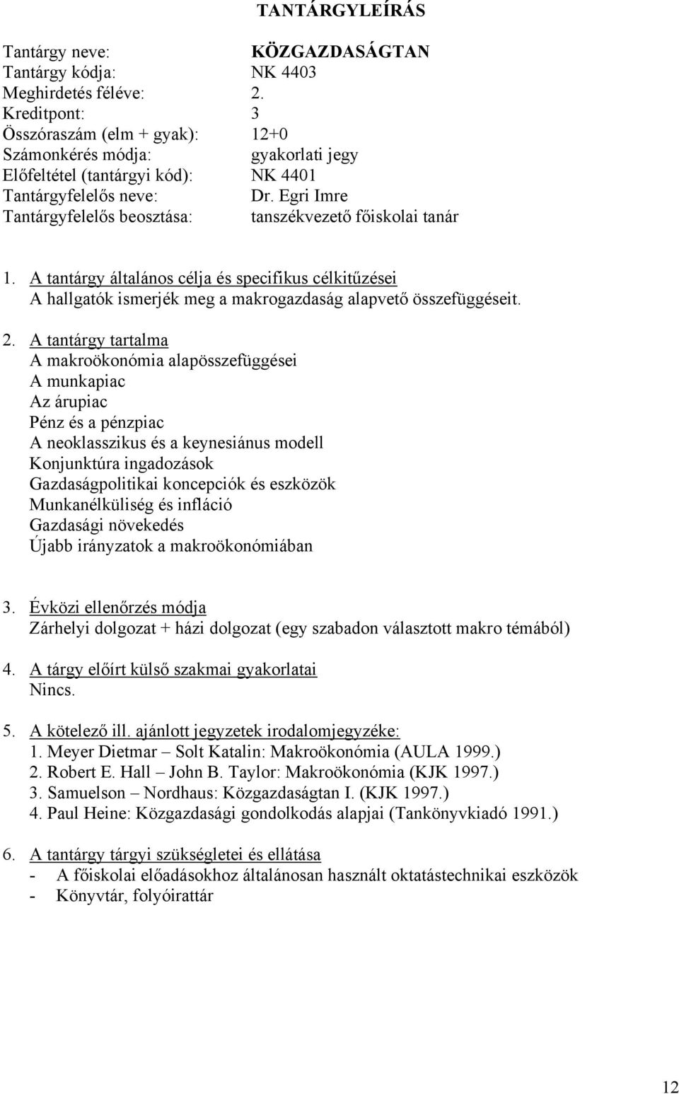 Egri Imre Tantárgyfelelős beosztása: tanszékvezető főiskolai tanár 1. A tantárgy általános célja és specifikus célkitűzései A hallgatók ismerjék meg a makrogazdaság alapvető összefüggéseit. 2.